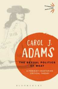 Title: The Sexual Politics of Meat - 25th Anniversary Edition: A Feminist-Vegetarian Critical Theory, Author: Carol J. Adams