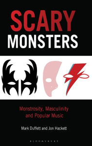 Title: Scary Monsters: Monstrosity, Masculinity and Popular Music, Author: Mark Duffett