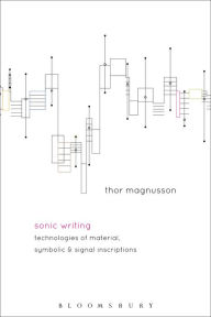 Title: Sonic Writing: Technologies of Material, Symbolic, and Signal Inscriptions, Author: Thor Magnusson