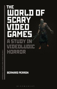 Title: The World of Scary Video Games: A Study in Videoludic Horror, Author: Bernard Perron