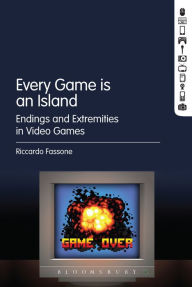 Title: Every Game is an Island: Endings and Extremities in Video Games, Author: Riccardo Fassone