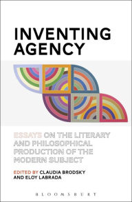 Title: Inventing Agency: Essays on the Literary and Philosophical Production of the Modern Subject, Author: Claudia Brodsky