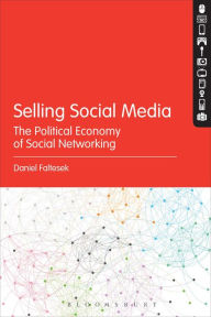 Title: Selling Social Media: The Political Economy of Social Networking, Author: Daniel Faltesek