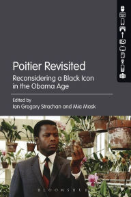 Title: Poitier Revisited: Reconsidering a Black Icon in the Obama Age, Author: Ian Gregory Strachan