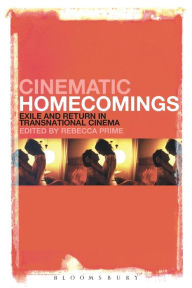 Title: Cinematic Homecomings: Exile and Return in Transnational Cinema, Author: Rebecca Prime