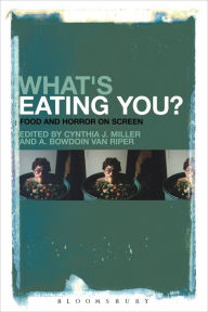 Title: What's Eating You?: Food and Horror on Screen, Author: Cynthia J. Miller