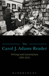 Title: The Carol J. Adams Reader: Writings and Conversations 1995-2015, Author: Carol J. Adams