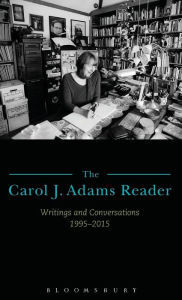 Title: The Carol J. Adams Reader: Writings and Conversations 1995-2015, Author: Carol J. Adams