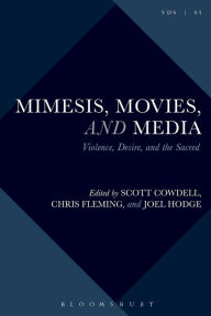 Title: Mimesis, Movies, and Media: Violence, Desire, and the Sacred, Volume 3, Author: Scott Cowdell