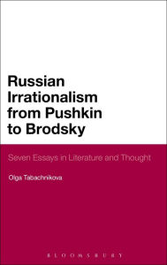 Title: Russian Irrationalism from Pushkin to Brodsky: Seven Essays in Literature and Thought, Author: Olga Tabachnikova