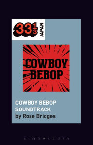 Title: Yoko Kanno's Cowboy Bebop Soundtrack, Author: Rose Bridges