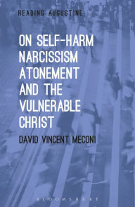 Title: On Self-Harm, Narcissism, Atonement, and the Vulnerable Christ, Author: David Vincent Meconi