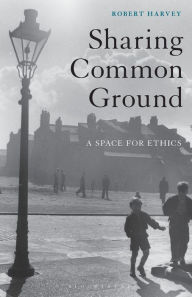Title: Sharing Common Ground: A Space for Ethics, Author: Robert Harvey