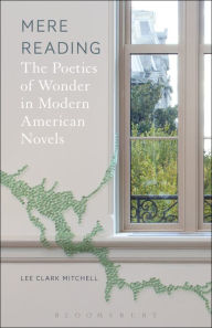 Title: Mere Reading: The Poetics of Wonder in Modern American Novels, Author: Lee Clark Mitchell