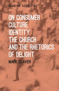 Title: On Consumer Culture, Identity, the Church and the Rhetorics of Delight, Author: Mark Clavier