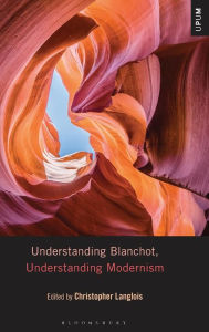 Title: Understanding Blanchot, Understanding Modernism, Author: Christopher Langlois