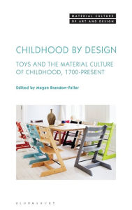 Title: Childhood by Design: Toys and the Material Culture of Childhood, 1700-present, Author: Goran Kajfea