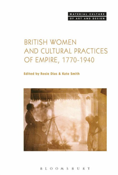 British Women and Cultural Practices of Empire, 1770-1940