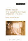 British Women and Cultural Practices of Empire, 1770-1940