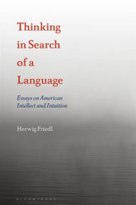 Title: Thinking in Search of a Language: Essays on American Intellect and Intuition, Author: Herwig Friedl