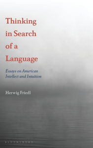 Title: Thinking in Search of a Language: Essays on American Intellect and Intuition, Author: Herwig Friedl