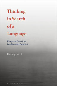 Title: Thinking in Search of a Language: Essays on American Intellect and Intuition, Author: Herwig Friedl