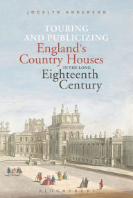 Free english ebooks download Touring and Publicizing England's Country Houses in the Long Eighteenth Century by Jocelyn Anderson