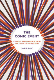 Title: The Comic Event: Comedic Performance from the 1950s to the Present, Author: Judith Roof