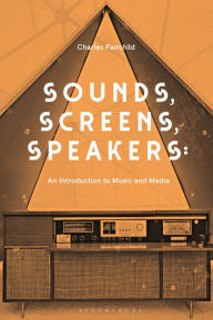 Title: Sounds, Screens, Speakers: An Introduction to Music and Media, Author: Charles Fairchild