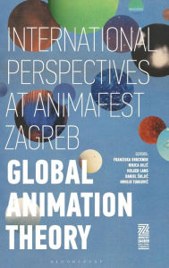 Title: Global Animation Theory: International Perspectives at Animafest Zagreb, Author: Franziska Bruckner