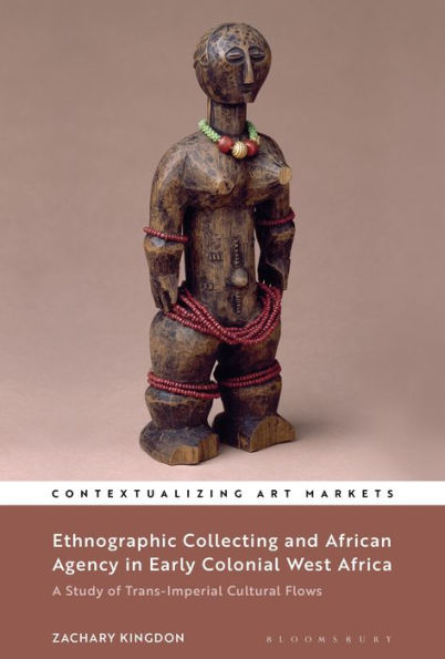 Ethnographic Collecting and African Agency Early Colonial West Africa: A Study of Trans-Imperial Cultural Flows