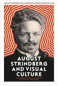 Title: August Strindberg and Visual Culture: The Emergence of Optical Modernity in Image, Text and Theatre, Author: Jonathan Schroeder