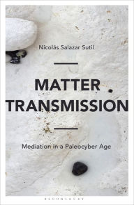 Title: Matter Transmission: Mediation in a Paleocyber Age, Author: Nicolás Salazar Sutil