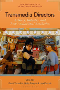 Title: Transmedia Directors: Artistry, Industry and New Audiovisual Aesthetics, Author: Carol Vernallis