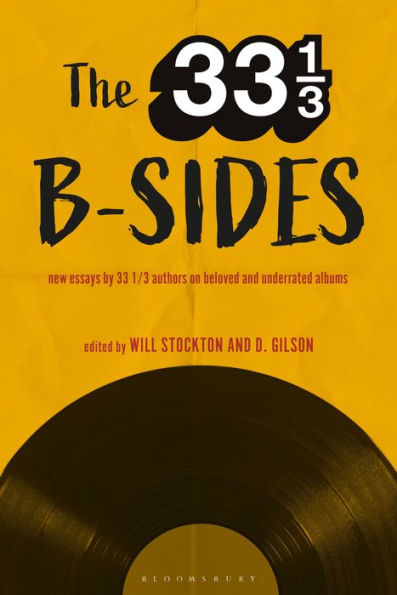 The 33 1/3 B-sides: New Essays by Authors on Beloved and Underrated Albums