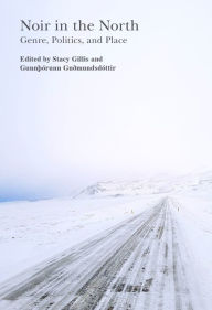 Title: Noir in the North: Genre, Politics and Place, Author: Stacy Gillis