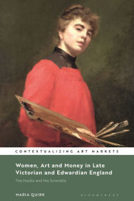 Title: Women, Art and Money in Late Victorian and Edwardian England: The Hustle and the Scramble, Author: Maria Quirk