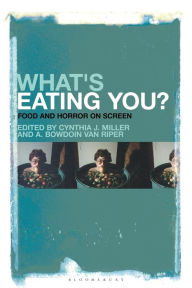 Title: What's Eating You?: Food and Horror on Screen, Author: Cynthia J. Miller