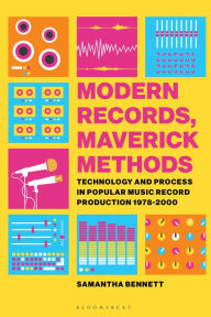 Title: Modern Records, Maverick Methods: Technology and Process in Popular Music Record Production 1978-2000, Author: Samantha Bennett