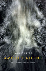 Title: Amplifications: Poetic Migration, Auditory Memory, Author: Paul Carter