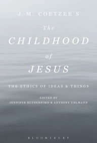 Title: J. M. Coetzee's The Childhood of Jesus: The Ethics of Ideas and Things, Author: Anthony Uhlmann