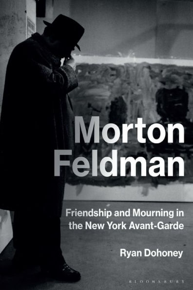 Morton Feldman: Friendship and Mourning the New York Avant-Garde