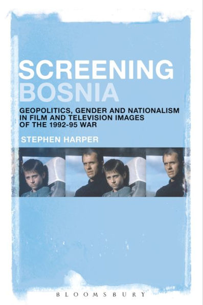 Screening Bosnia: Geopolitics, Gender and Nationalism Film Television Images of the 1992-95 War