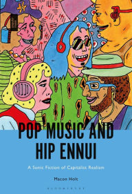 Title: Pop Music and Hip Ennui: A Sonic Fiction of Capitalist Realism, Author: Macon Holt