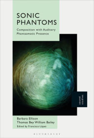 Title: Sonic Phantoms: Composition with Auditory Phantasmatic Presence, Author: Barbara Ellison