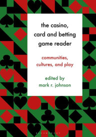 Title: The Casino, Card and Betting Game Reader: Communities, Cultures and Play, Author: Mark R. Johnson