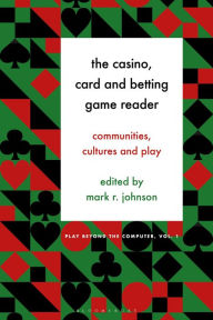 Title: The Casino, Card and Betting Game Reader: Communities, Cultures and Play, Author: Mark R. Johnson