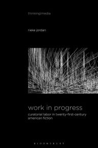 Title: Work in Progress: Curatorial Labor in Twenty-First-Century American Fiction, Author: Rieke Jordan