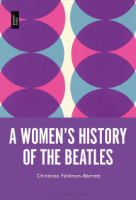 Title: A Women's History of the Beatles, Author: Christine Feldman-Barrett