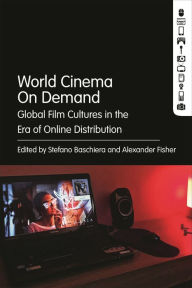Title: World Cinema On Demand: Global Film Cultures in the Era of Online Distribution, Author: Stefano Baschiera